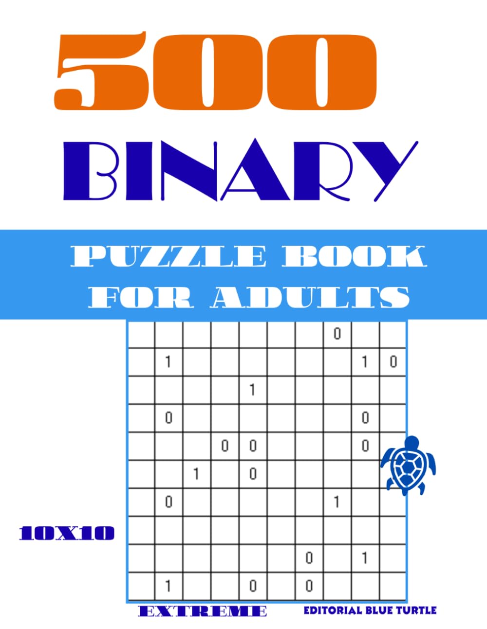 Binary Puzzle 10x10 for Adults – 500 Extreme Puzzles: Takuzu Extreme 10x10 | Expert Binary Logic Challenges | Advanced Brain Training Puzzles for Adults