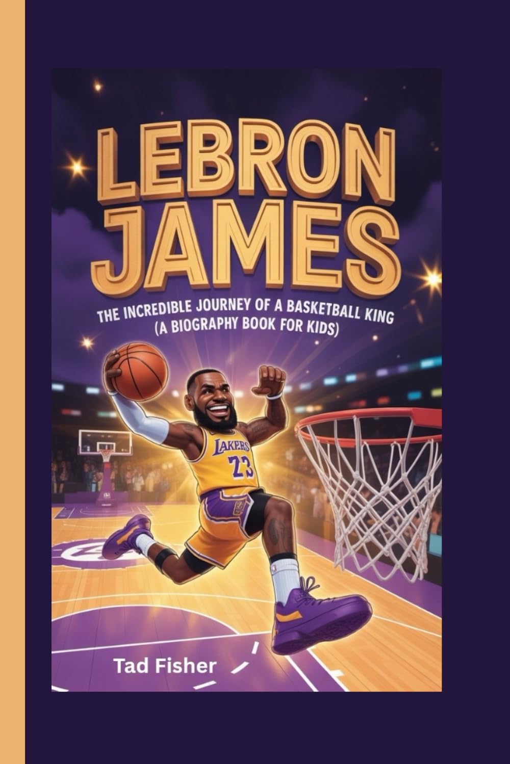 LEBRON JAMES: The Incredible Journey of a Basketball King (A Biography Book for Kids)