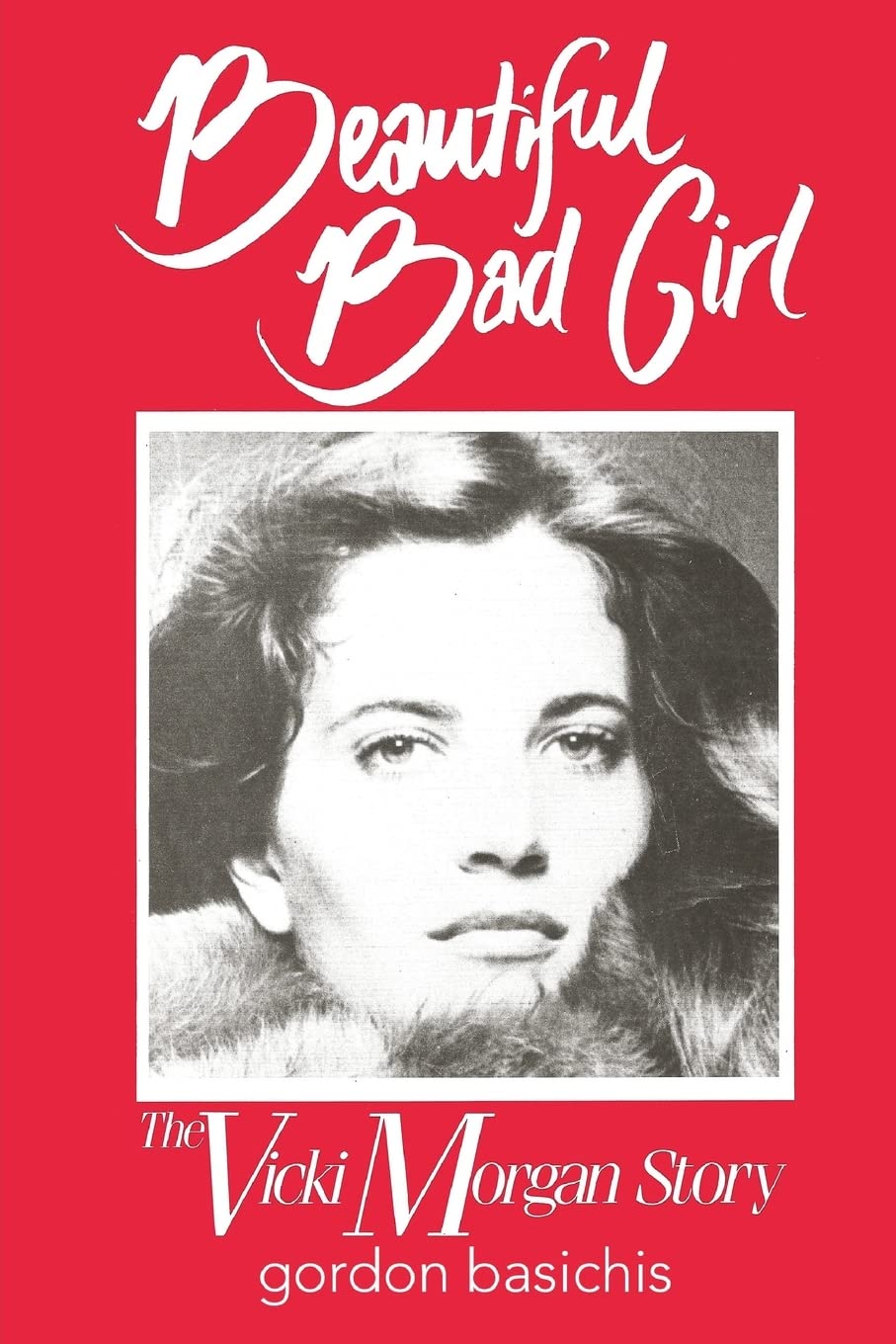 Beautiful Bad Girl: The Vicki Morgan Story : Basichis, Gordon