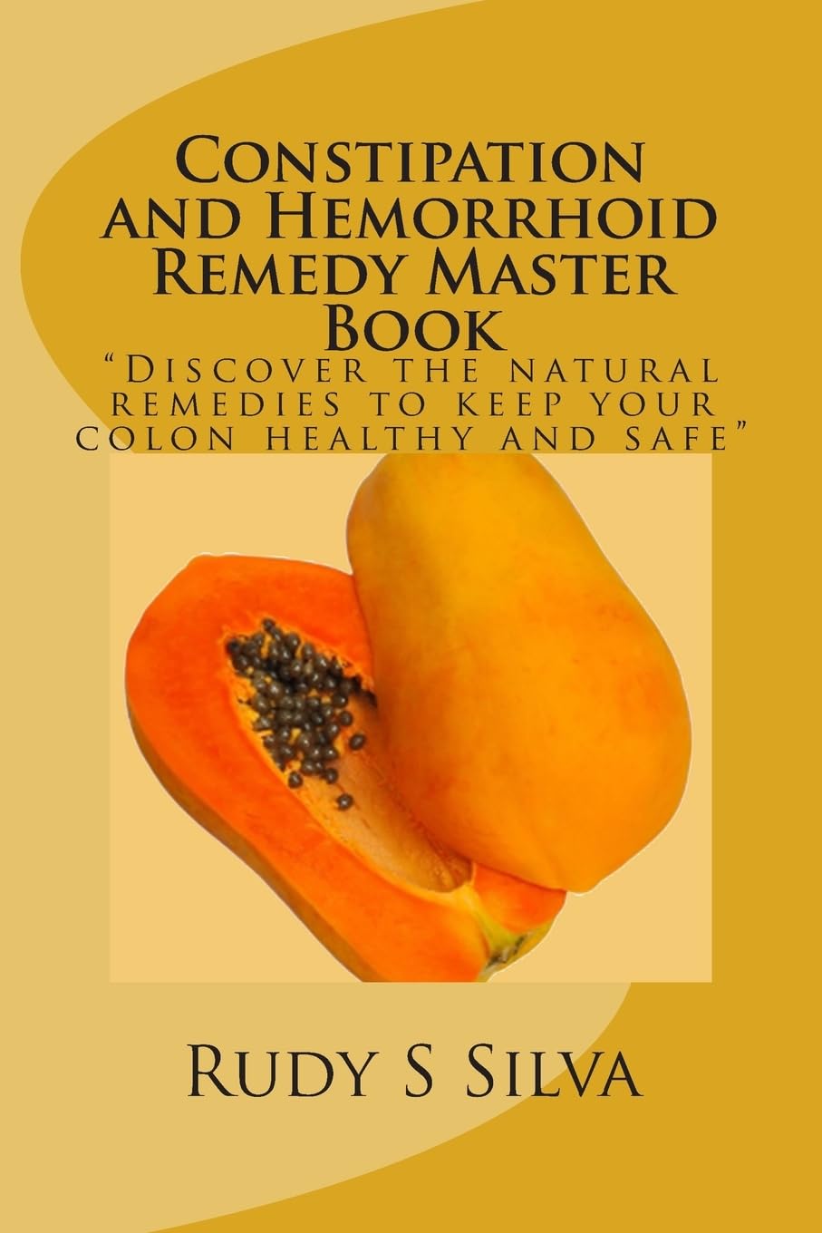 CREATESPACE Constipation and Hemorrhoid Remedy Master Book: Discover the natural remedies to keep your colon healthy and safe.