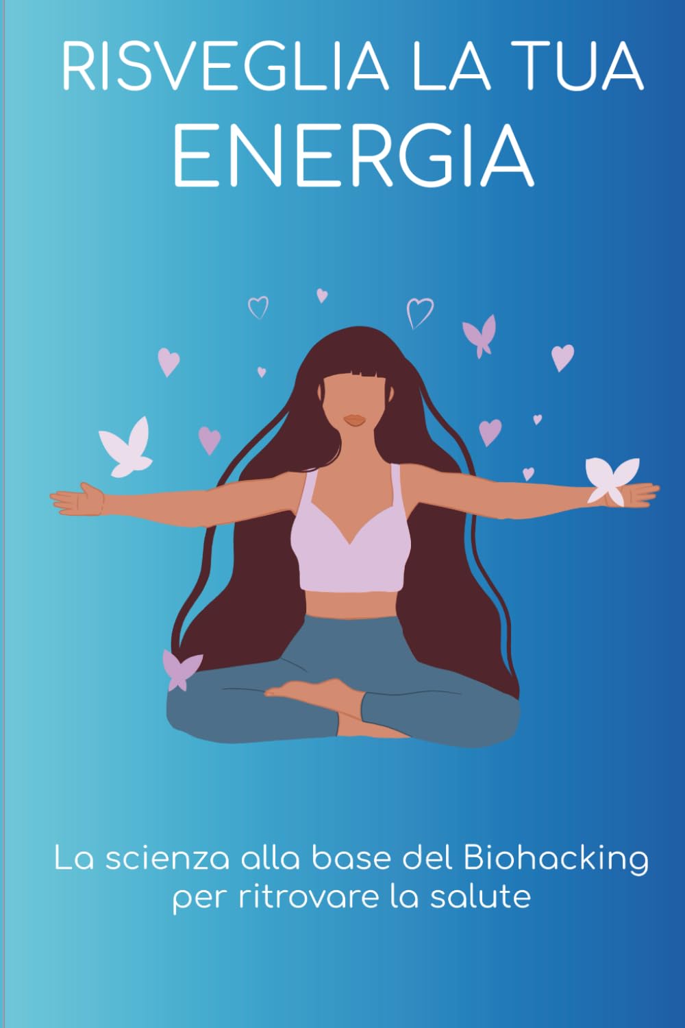 Risveglia la tua energia: La scienza alla base del Biohacking per ritrovare la salute