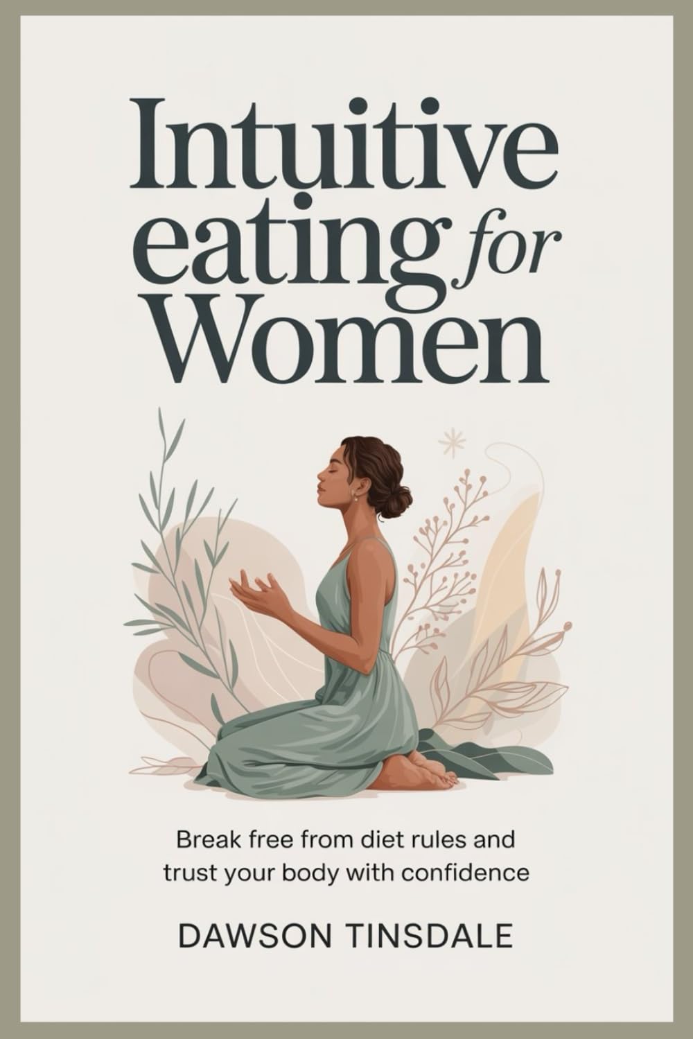 INTUITIVE EATING FOR WOMEN: Break Free From Diet Rules and Trust Your Body With Confidence