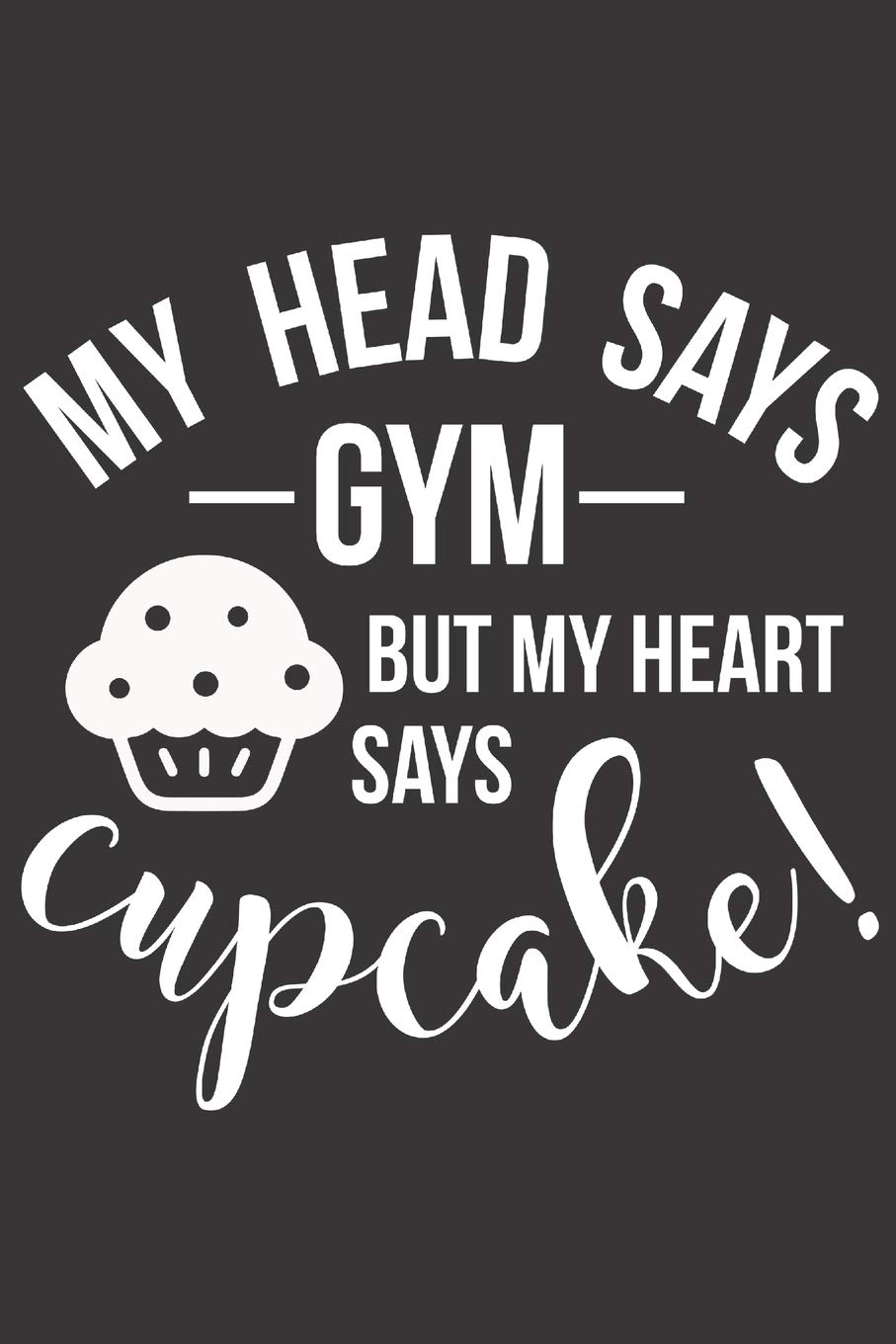 My Head Says Gym But My Heart Says Cupcake!: Funny Sassy Quote Notebook Holiday Gag Gift Exchange for Friend or Co-Worker Who Enjoys Snarky Sarcastic Jokes