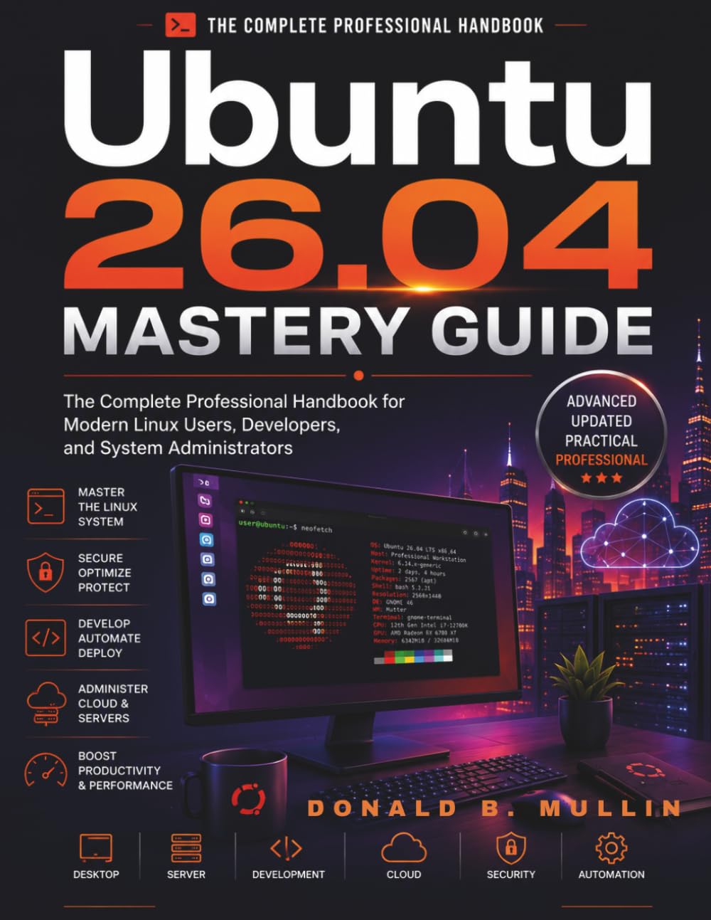 Ubuntu 26.04 Mastery Guide: The Complete Professional Handbook for Modern Linux Users, Developers, and System Administrators: 5 (FutureTech Professional Series)