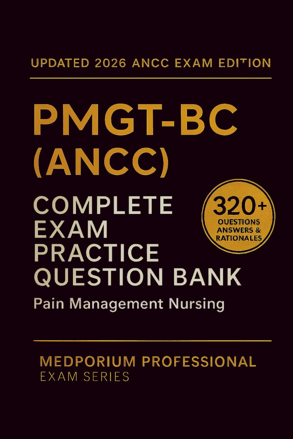 Complete PMGT-BC (ANCC) Exam Question Bank: Pain Management Nursing: 330+ Practice Questions with Answers & Rationales — Updated 2026 Edition