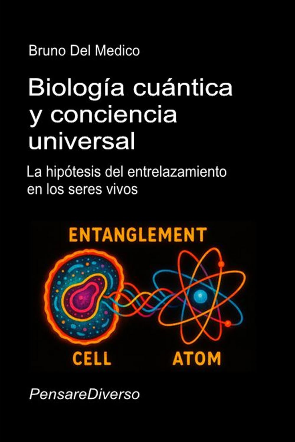Biología cuántica y conciencia universal: La hipótesis del entrelazamiento en los seres vivos. (ESP- Física Cuántica y Metafísica. Publicaciones de Bruno Del Medico en español.)