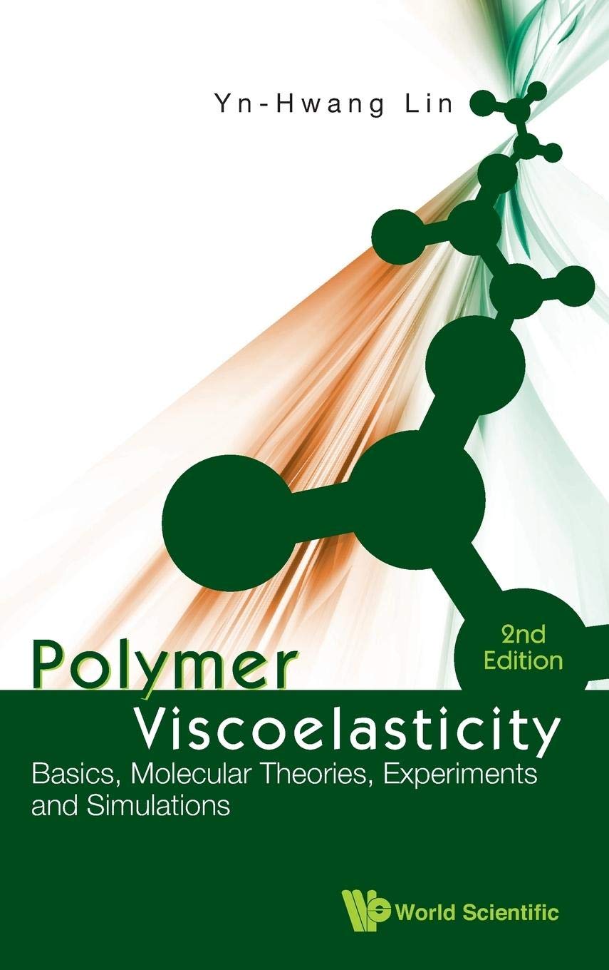 POLYMER VISCOELASTICITY: BASICS, MOLECULAR THEORIES, EXPERIMENTS AND SIMULATIONS (2ND EDITION)