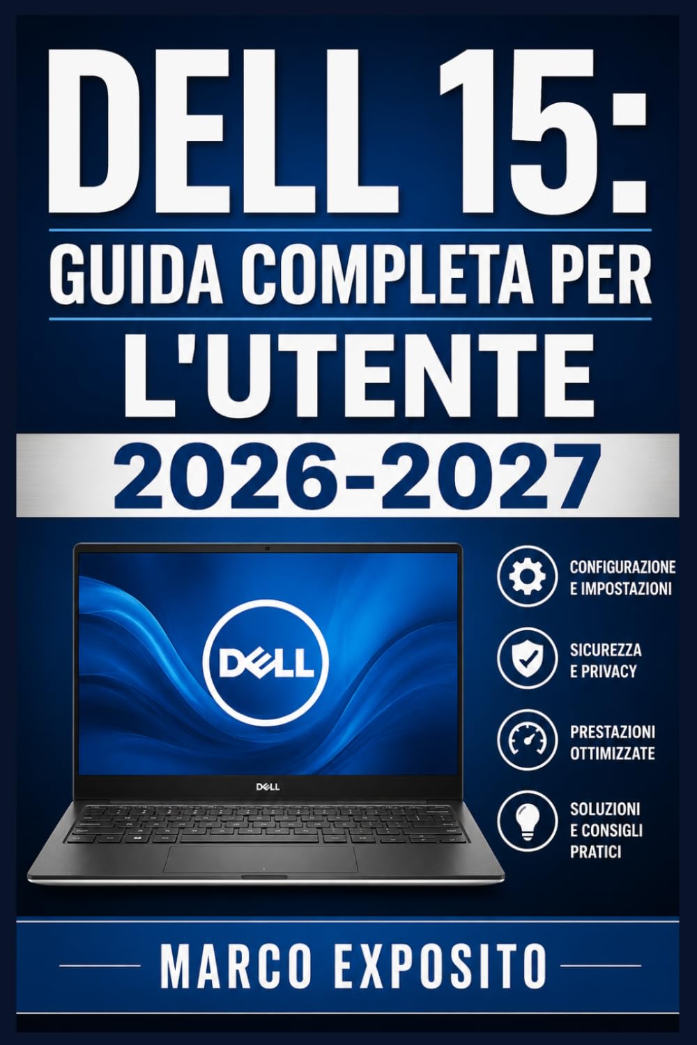 Dell 15: Guida Completa per l'Utente 2026-2027: Configurazione Iniziale, Funzionalità Essenziali e Risoluzione dei Problemi Più Comuni
