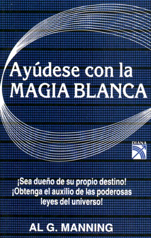 Ayudese Con LA Magia Blanca/Benefits White Magic (Spanish Edition)