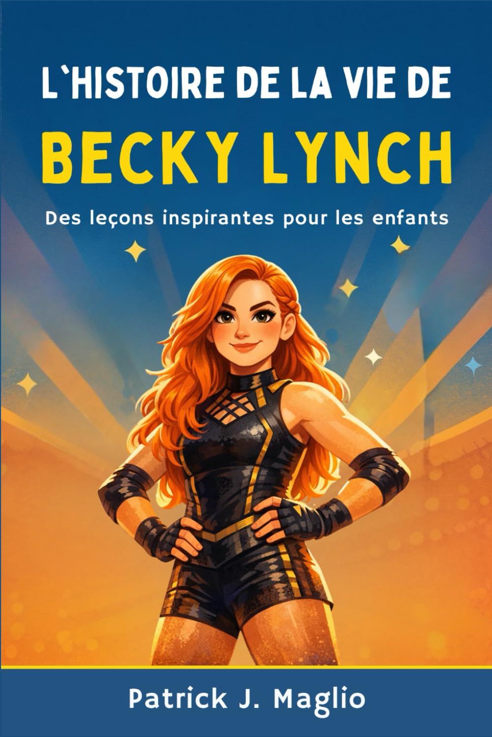 L'histoire de la vie de Becky Lynch: Des leçons inspirantes pour les enfants: 5 (Histoires courageuses pour enfants curieux)