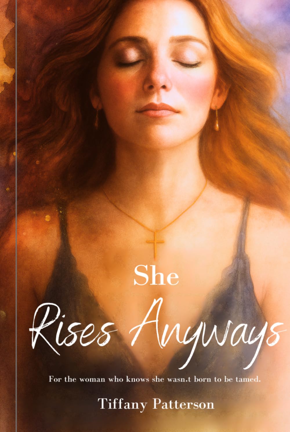 She Rises Anyways: For the woman who knows she wasn't born to be tamed.