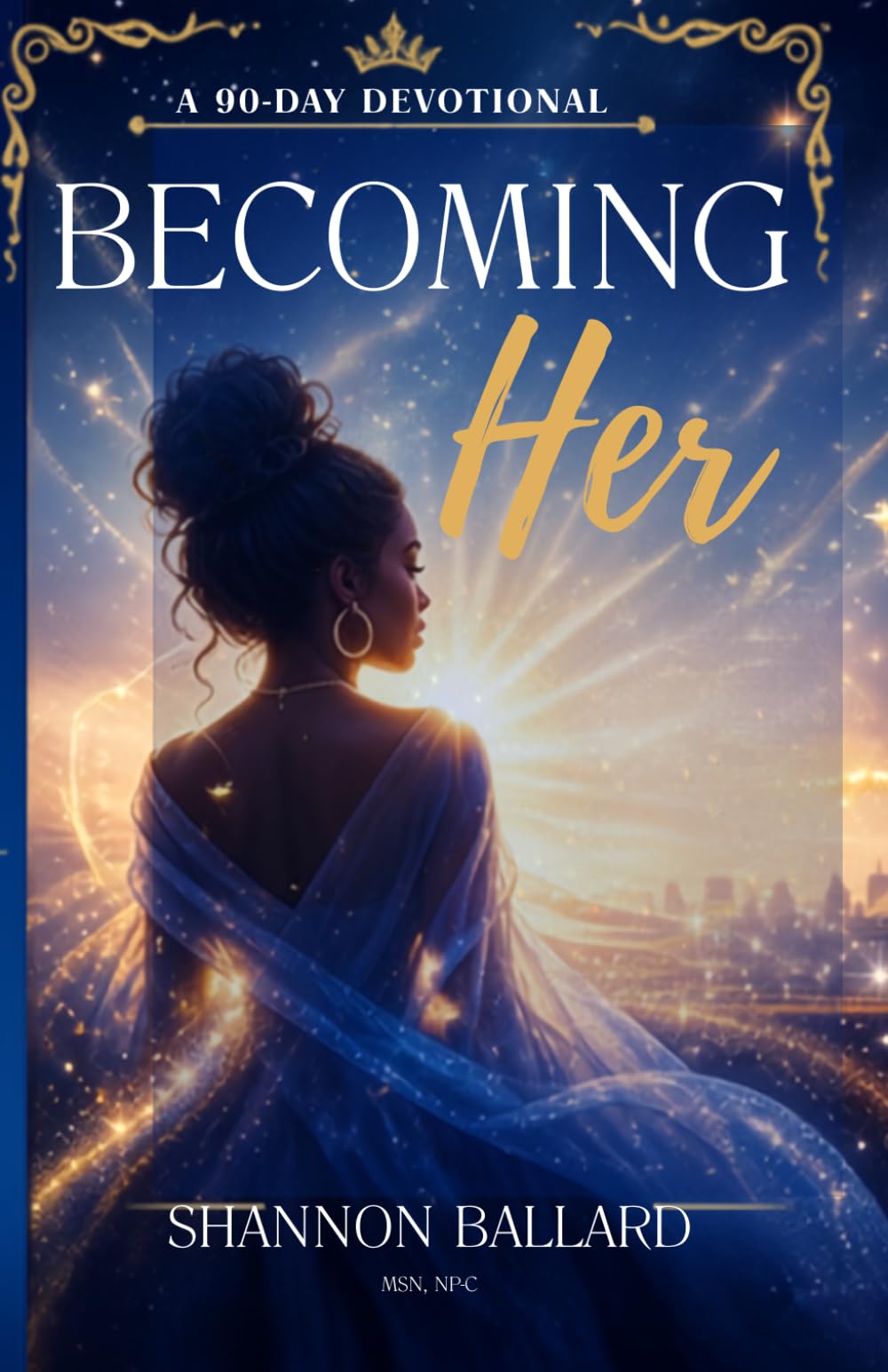 Becoming Her: A 90-Day Devotional to Build Faith, Confidence, Healing and Purpose