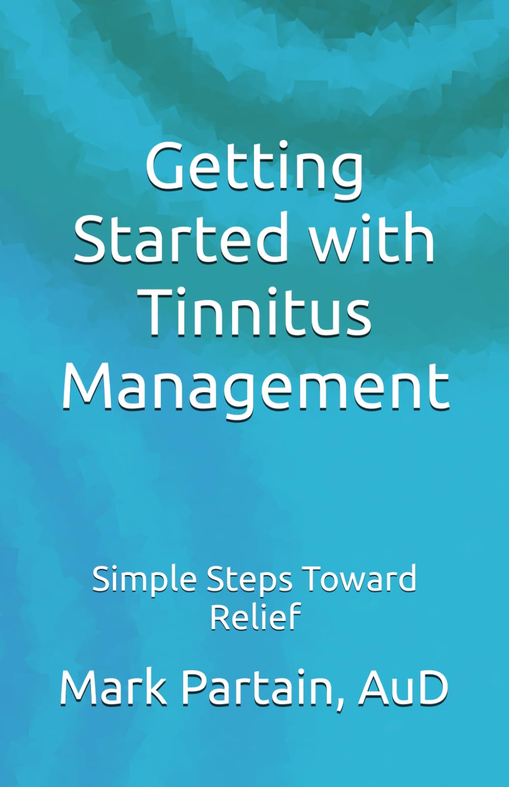 Getting Started with Tinnitus Management: Simple Steps Toward Relief
