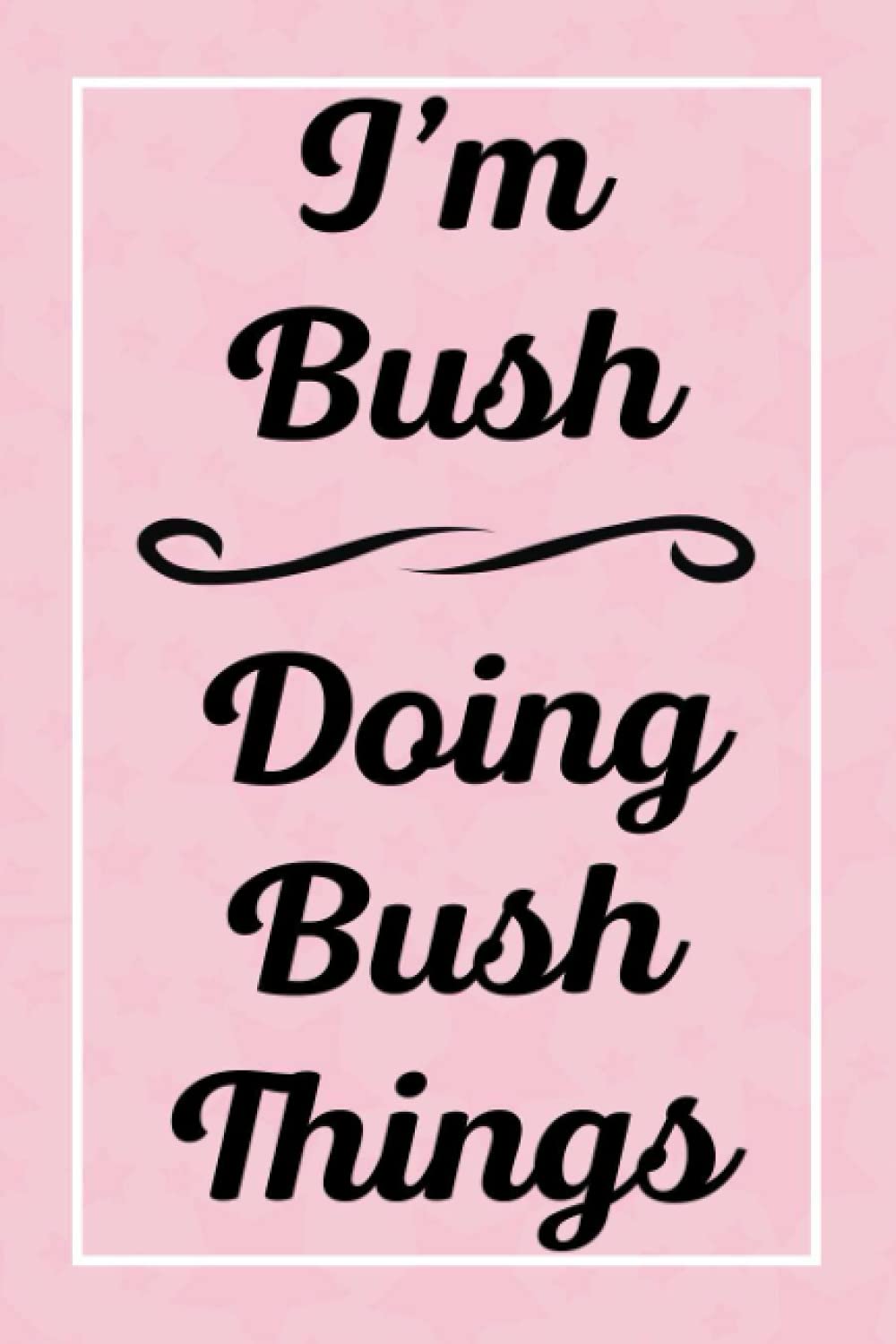 I'm Bush Doing Bush Things: Personalized Sketchbook, Sketch Book for Bush, Perfect for Sketching Drawing Noting and Writing, 120 Pages, 6x9