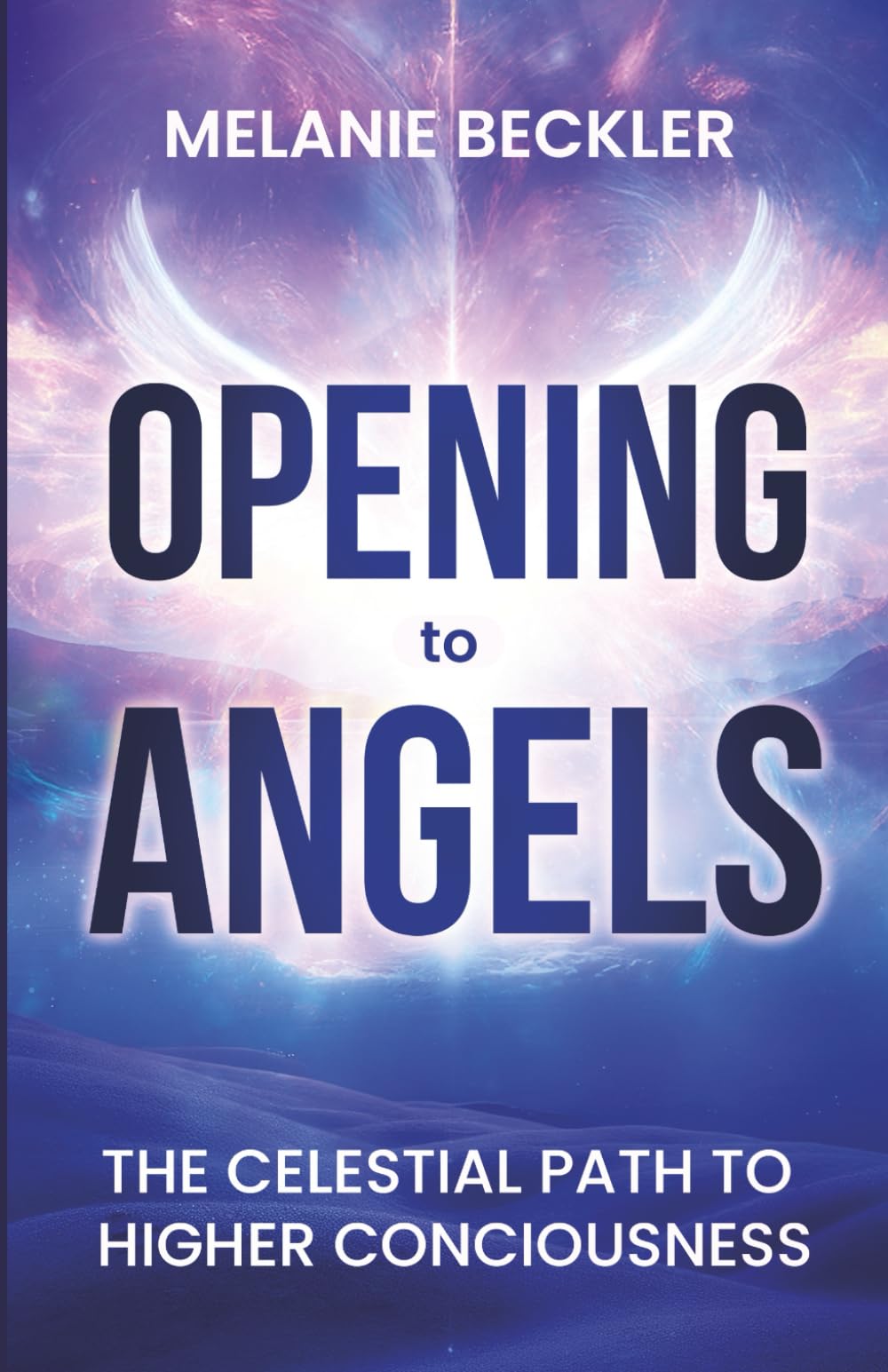Opening To Angels: The Celestial Path To Higher Consciousness