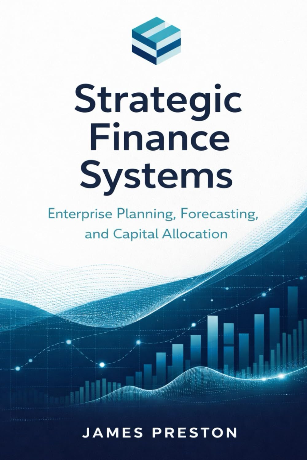 Strategic Finance Systems: Designing Enterprise Planning, Forecasting, and Capital Allocation Engines