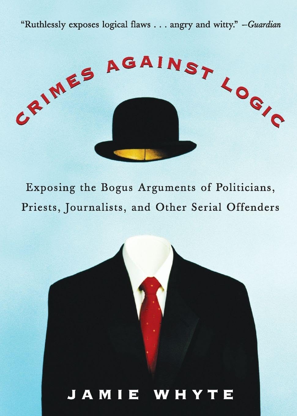 Crimes Against Logic: Exposing the Bogus Arguments of Politicians, Priests, Journalists, and Other Serial Offenders (NTC REFERENCE)