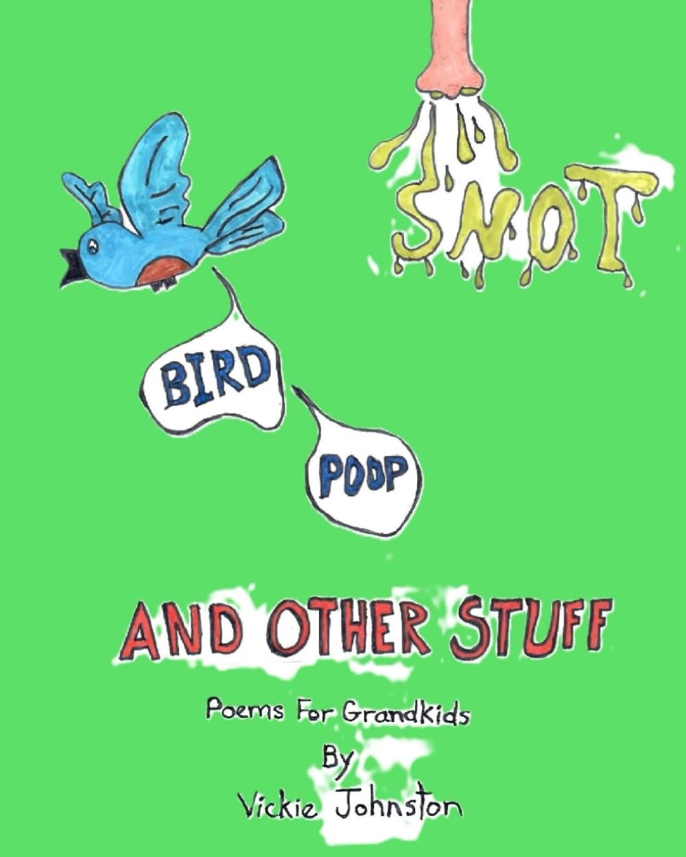 Snot, Bird Poop, and Other Stuff: Poems For Grandkids