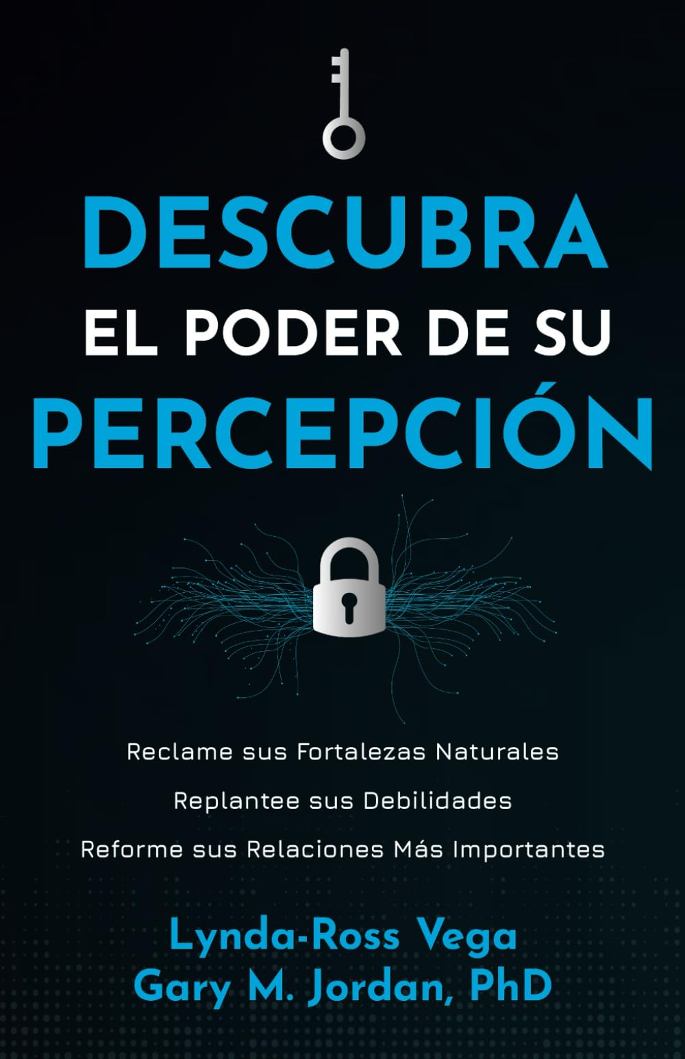 DESCUBRA el Poder de Su Percepción: Reclame sus fortalezas naturales, Replantee sus debilidades, Reforme sus relaciones más importantes (Spanish