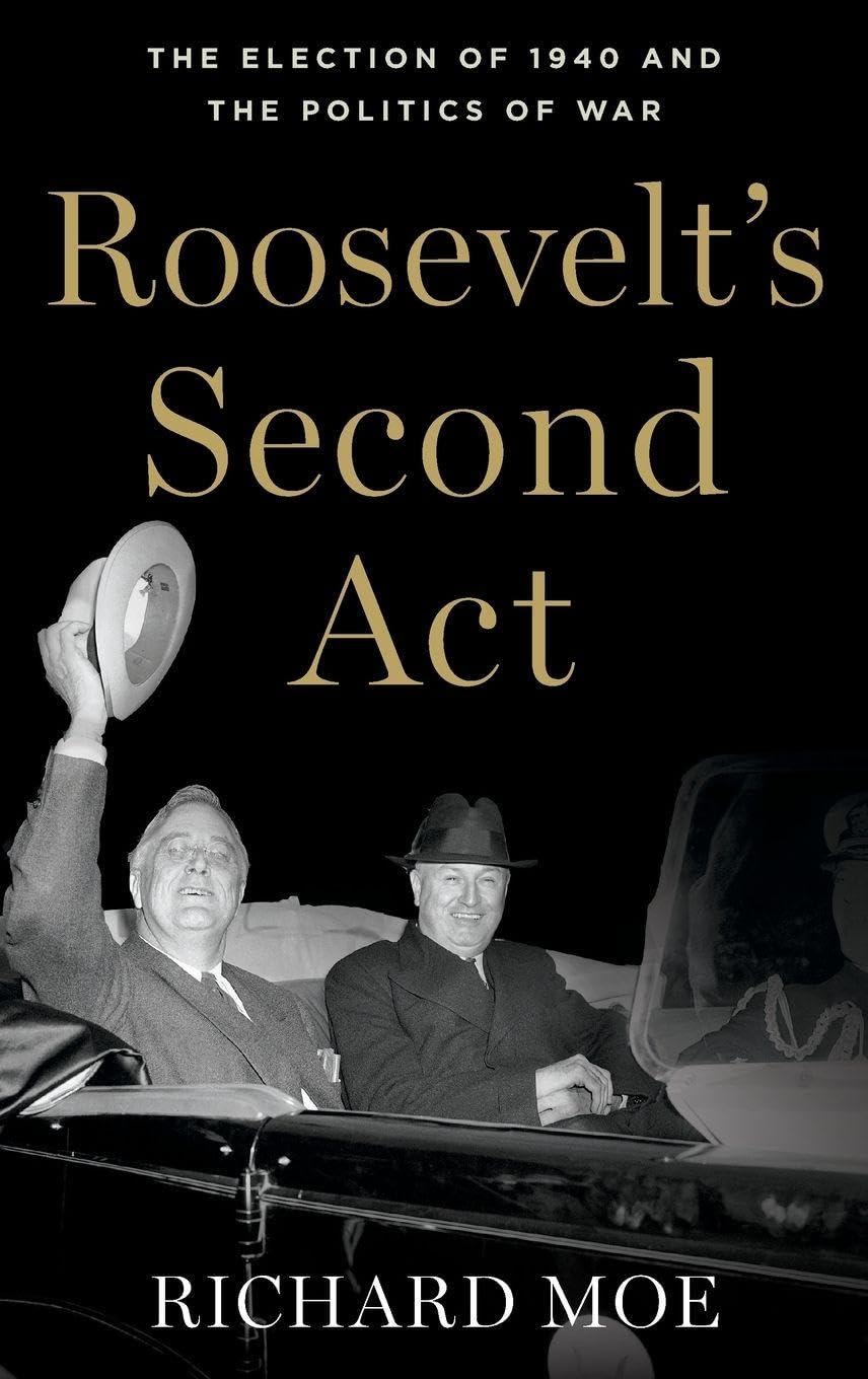 ROOSEVELTS SECOND ACT: The Election of 1940 and the Politics of War (Pivotal Moments in American History)