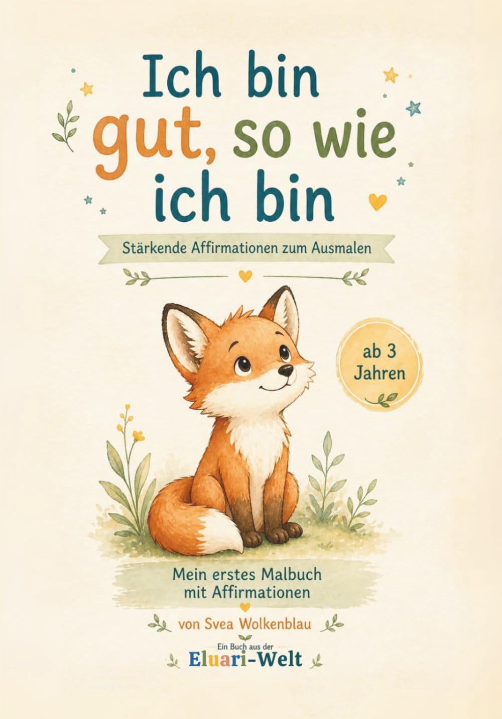 Ich bin gut, so wie ich bin: Stärkende Affirmationen zum Ausmalen & für Gespräche über Gefühle (Eluari – Malen & Fühlen)