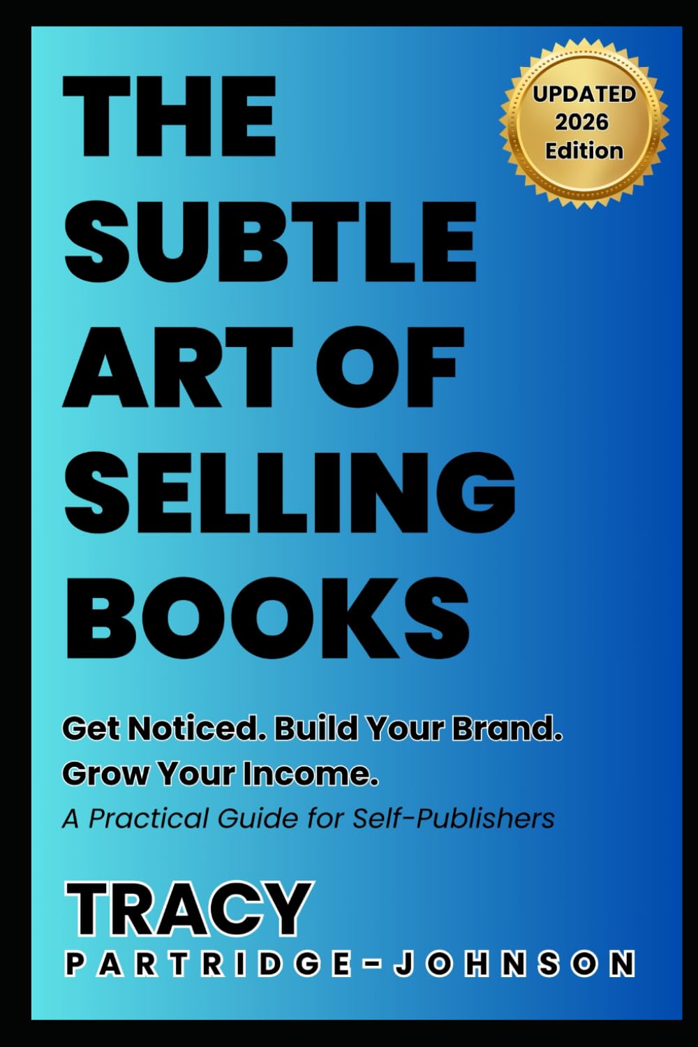 The Subtle Art of Selling Books - 2026 Edition: Get Noticed. Build Your Brand. Grow Your Income. A Practical Guide for Self-Publishers