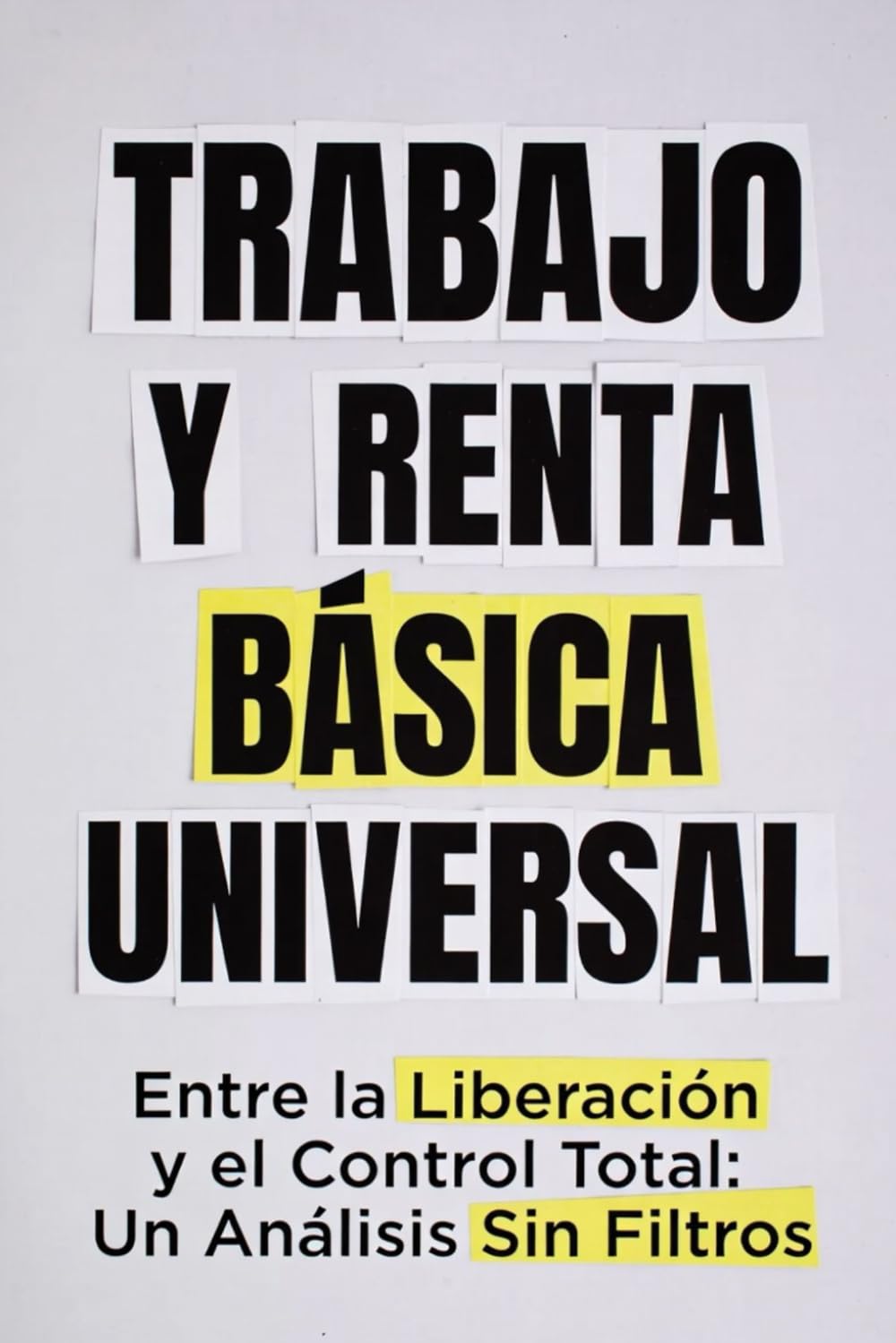TRABAJO Y RENTA BÁSICA UNIVERSAL: Entre la Liberación y el Control Total: Un Análisis Sin Filtros