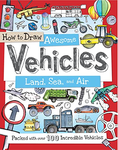 How to Draw Awesome Vehicles: Land, Sea, and Air: 100+ Fun Projects for Aspiring...