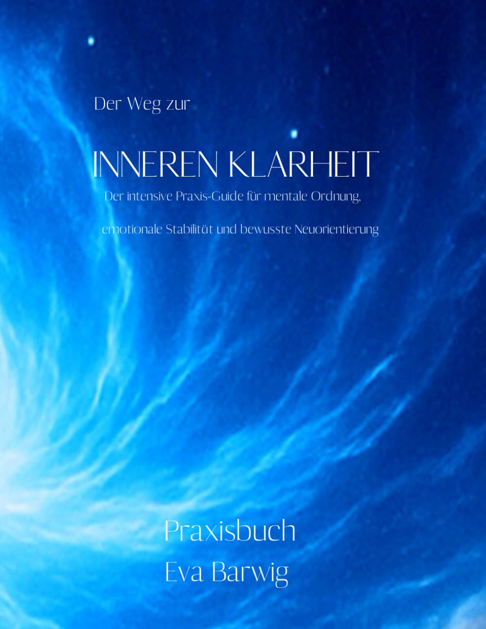 Der Weg zur inneren Klarheit – Praxis-Guide: Der intensive Praxis-Guide für mentale Ordnung, emotionale Stabilität und bewusste Neuorientierung