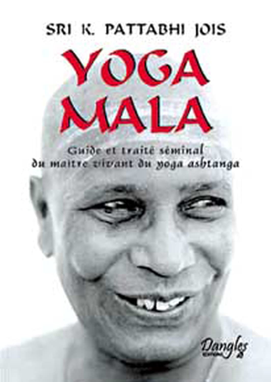 Yoga mala: Guide et traité séminal du maître vivant du yoga ashtanga