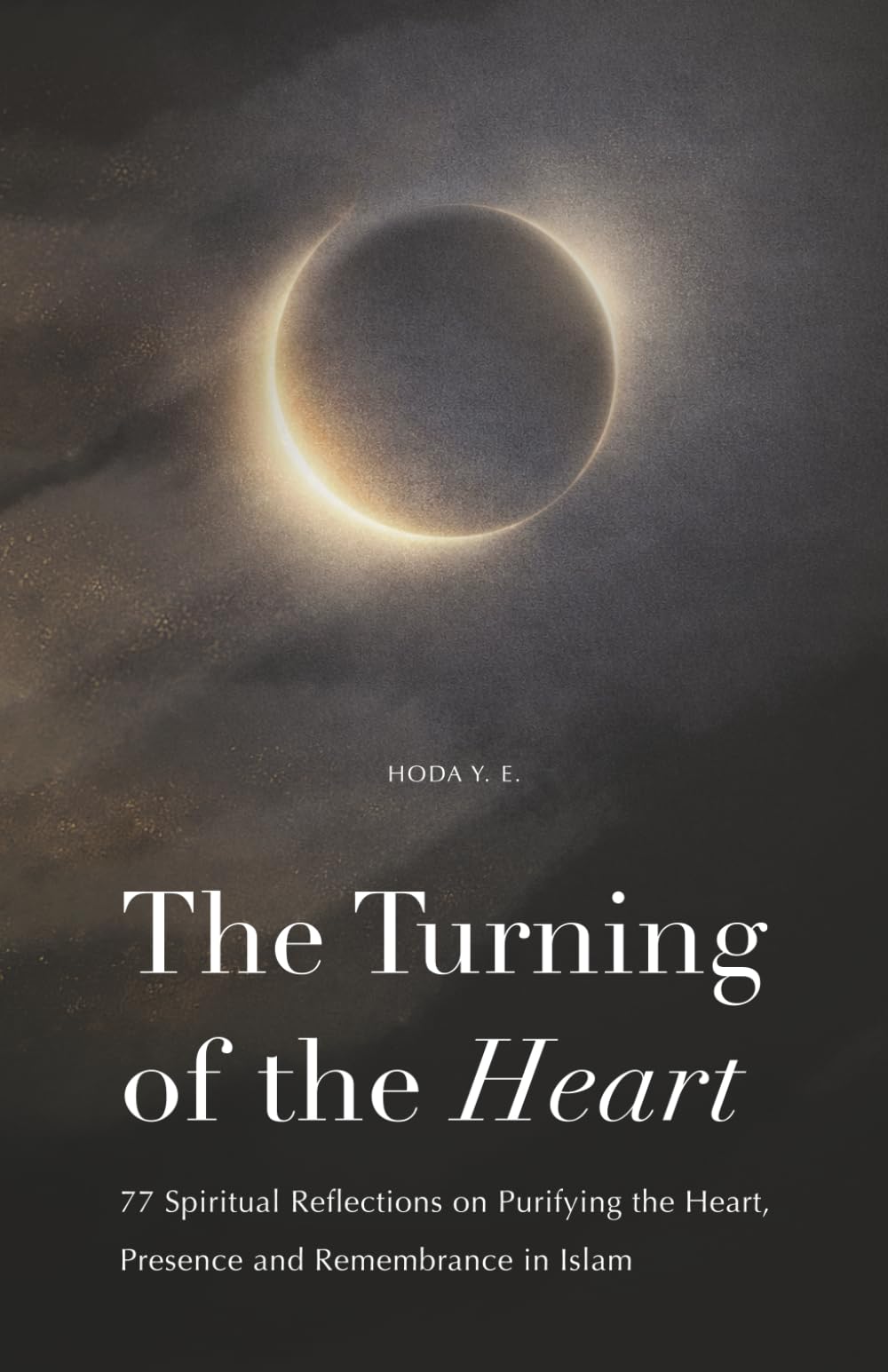 The Turning of the Heart: 77 Spiritual Reflections on Purifying the Heart, Presence and Remembrance in Islam