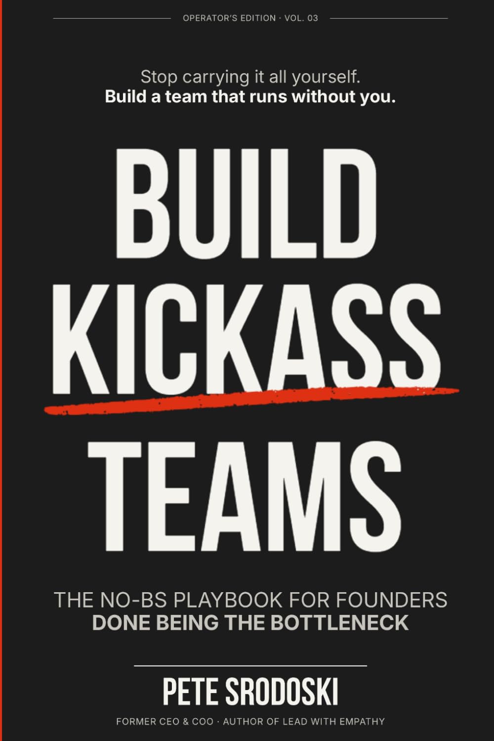 Build Kickass Teams: Lead Boldly. Hire Intentionally. Forge a Team That Actually Gives a Damn.: 3 (The Operator's Edition)