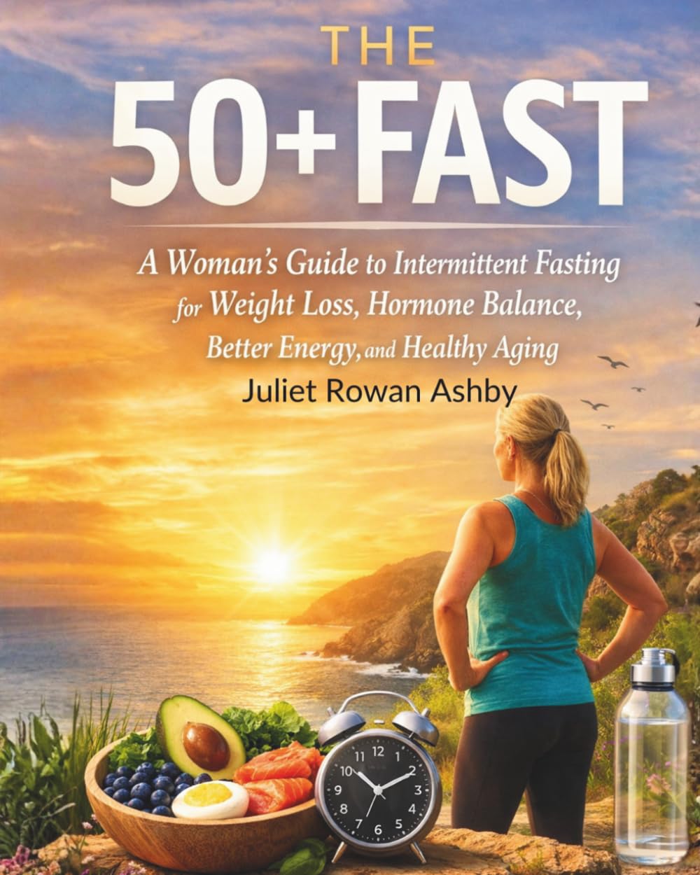The 50+ Fast: A Woman’s Guide to Intermittent Fasting for Weight Loss, Hormone Balance, Better Energy, and Healthy Aging