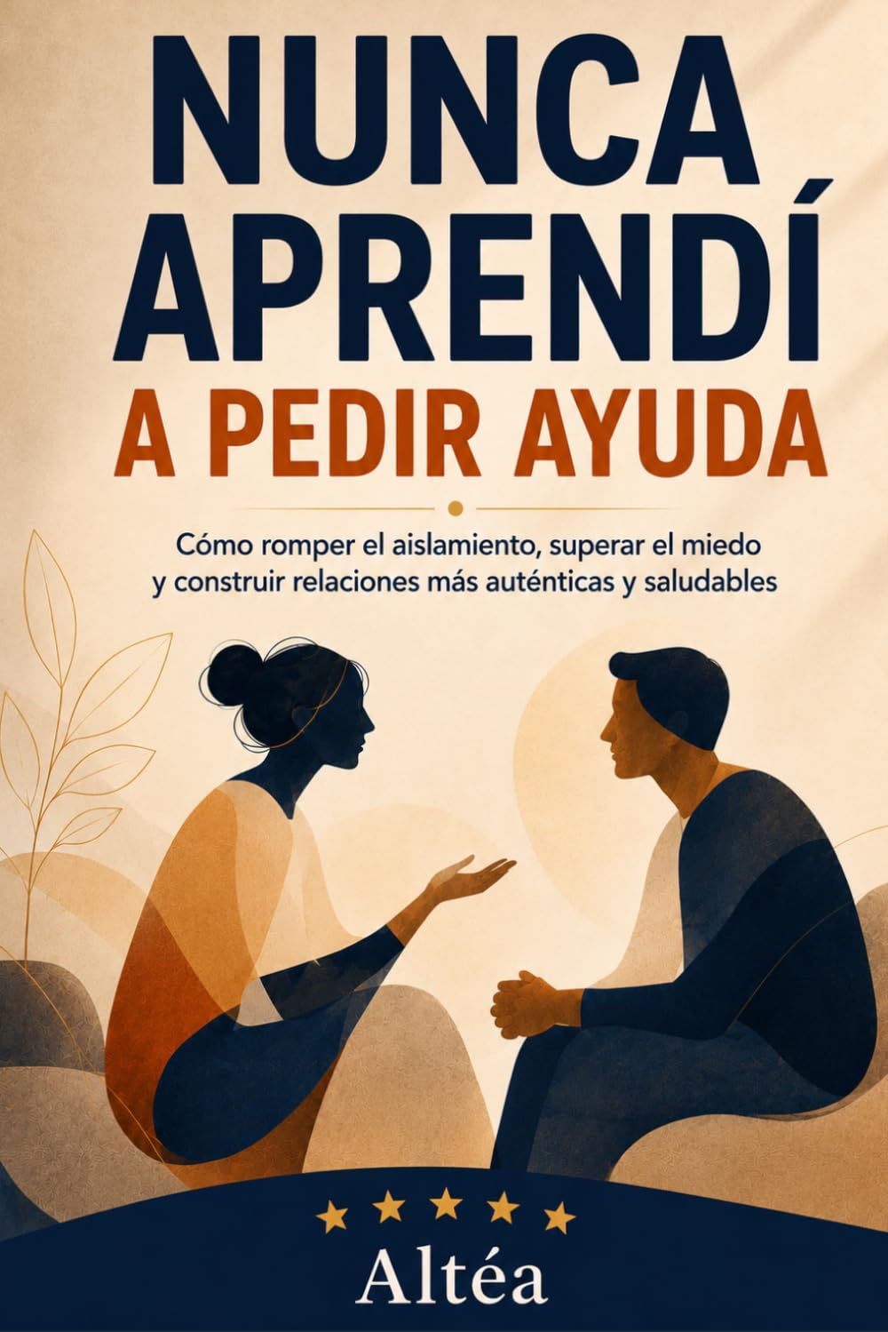 NUNCA APRENDÍ A PEDIR AYUDA: Cómo romper el aislamiento, superar el miedo y construir relaciones más auténticas y saludables