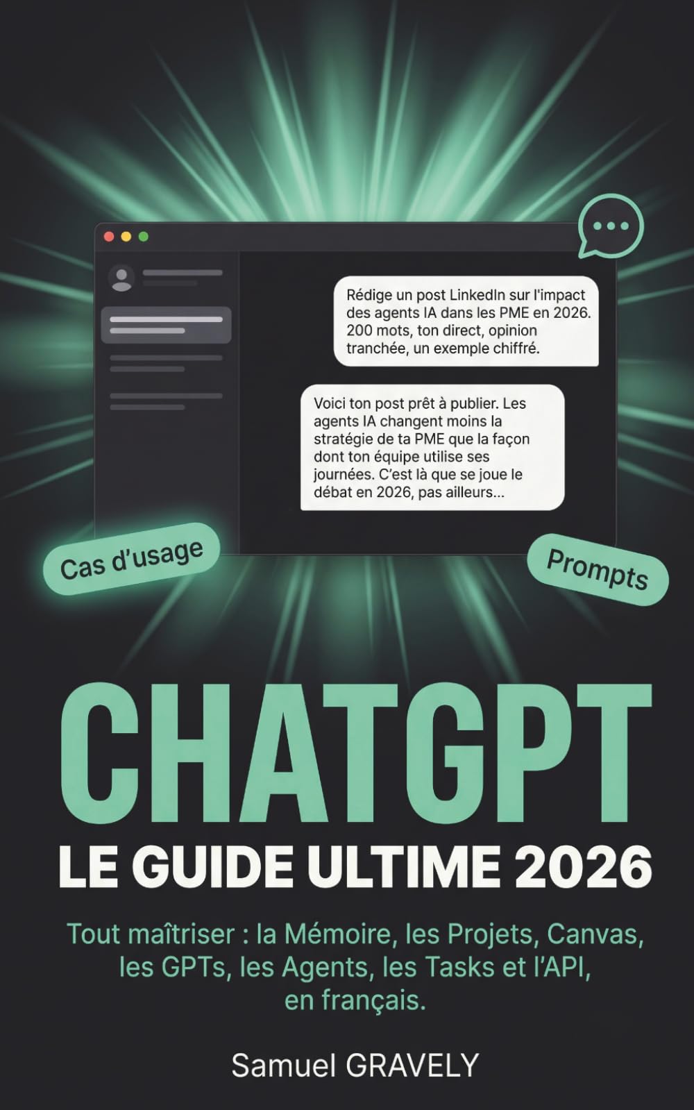 ChatGPT, le guide ultime 2026: Tout maîtriser : la Mémoire, les Projets, Canvas, les GPTs, les Agents, les Tasks et l'API, en français.