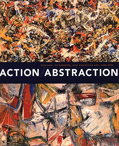 Action/Abstraction: Pollock, de Kooning, and American Art, 1940-1976