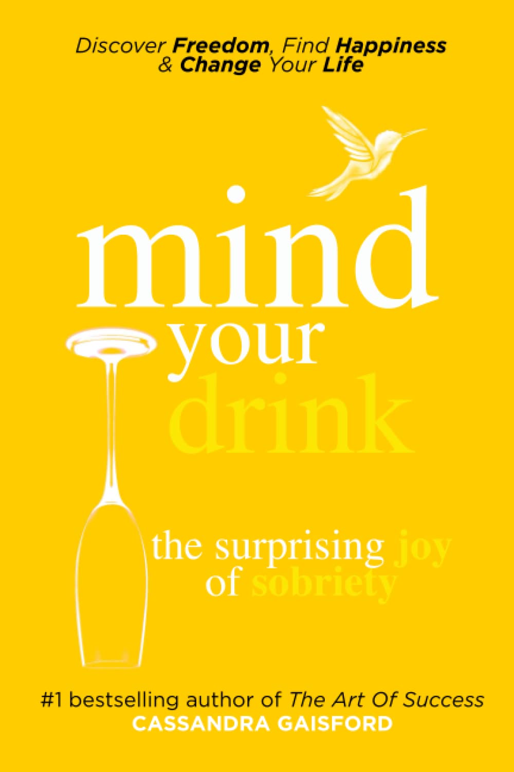 Mind Your Drink: The Surprising Joy of Sobriety: Control Alcohol, Discover Freedom, Find Happiness and Change Your Life (Happy Sobriety)