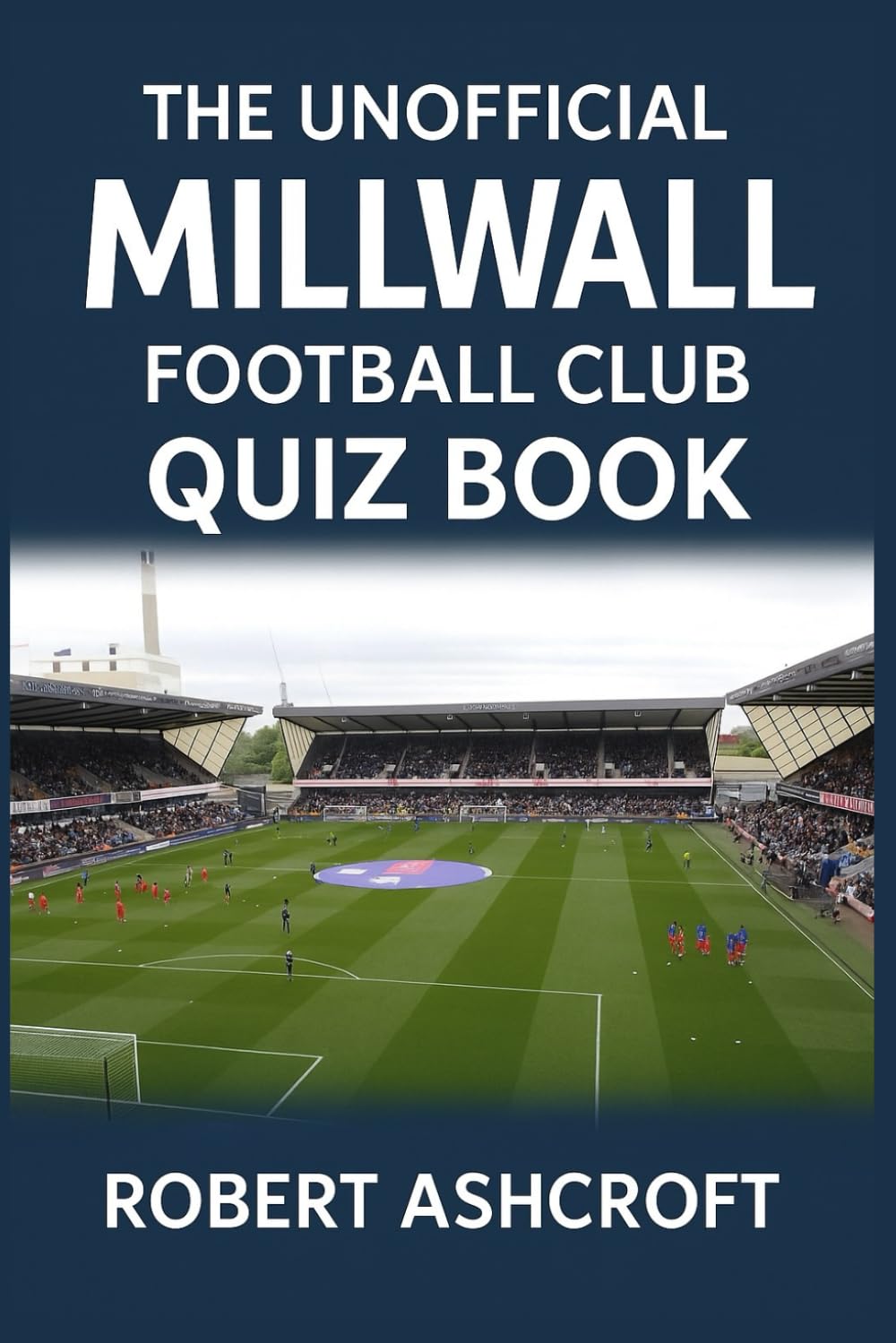 The Unofficial Millwall Football Club Quiz Book