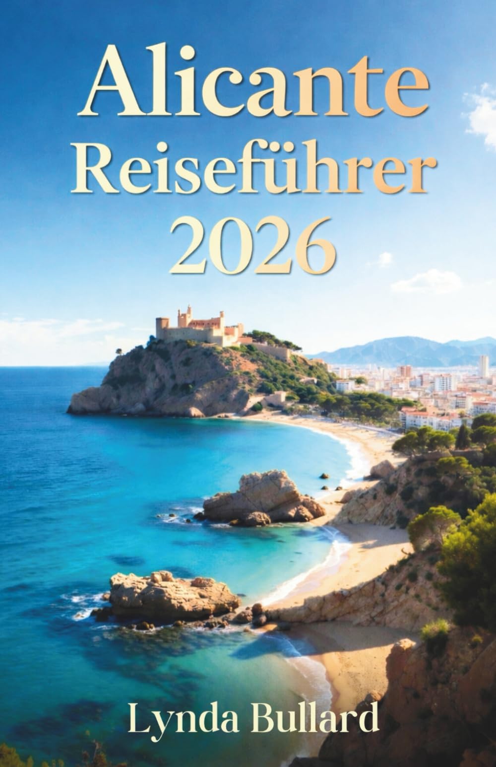ALICANTE REISEFÜHRER 2026: Entdecken Sie die atemberaubende Schönheit einer spanischen Hafenstadt mit unvergesslichen Sehenswürdigkeiten in der Umgebung