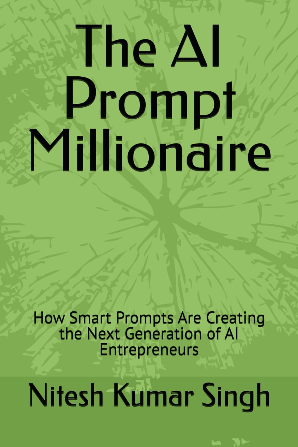 The AI Prompt Millionaire: How Smart Prompts Are Creating the Next Generation of AI Entrepreneurs (The AI Economy Series)