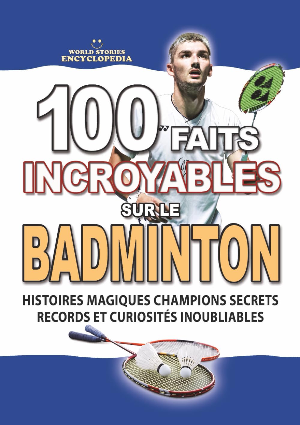 100 FAITS INCROYABLES SUR LE BADMINTON: Histoires Magiques Champions Secrets Records et Curiosités Inoubliables (FAITS ET CURIOSITÉS INCROYABLES)
