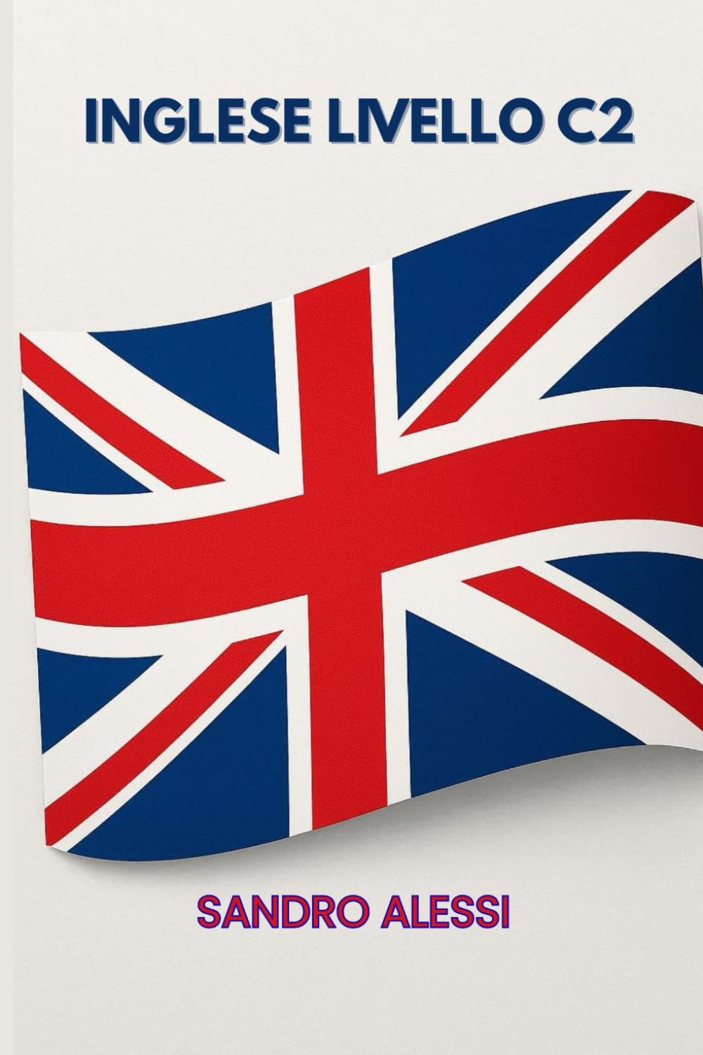 Inglese livello C2: Dalla padronanza alla perfezione: guida completa per parlare e scrivere inglese come un esperto