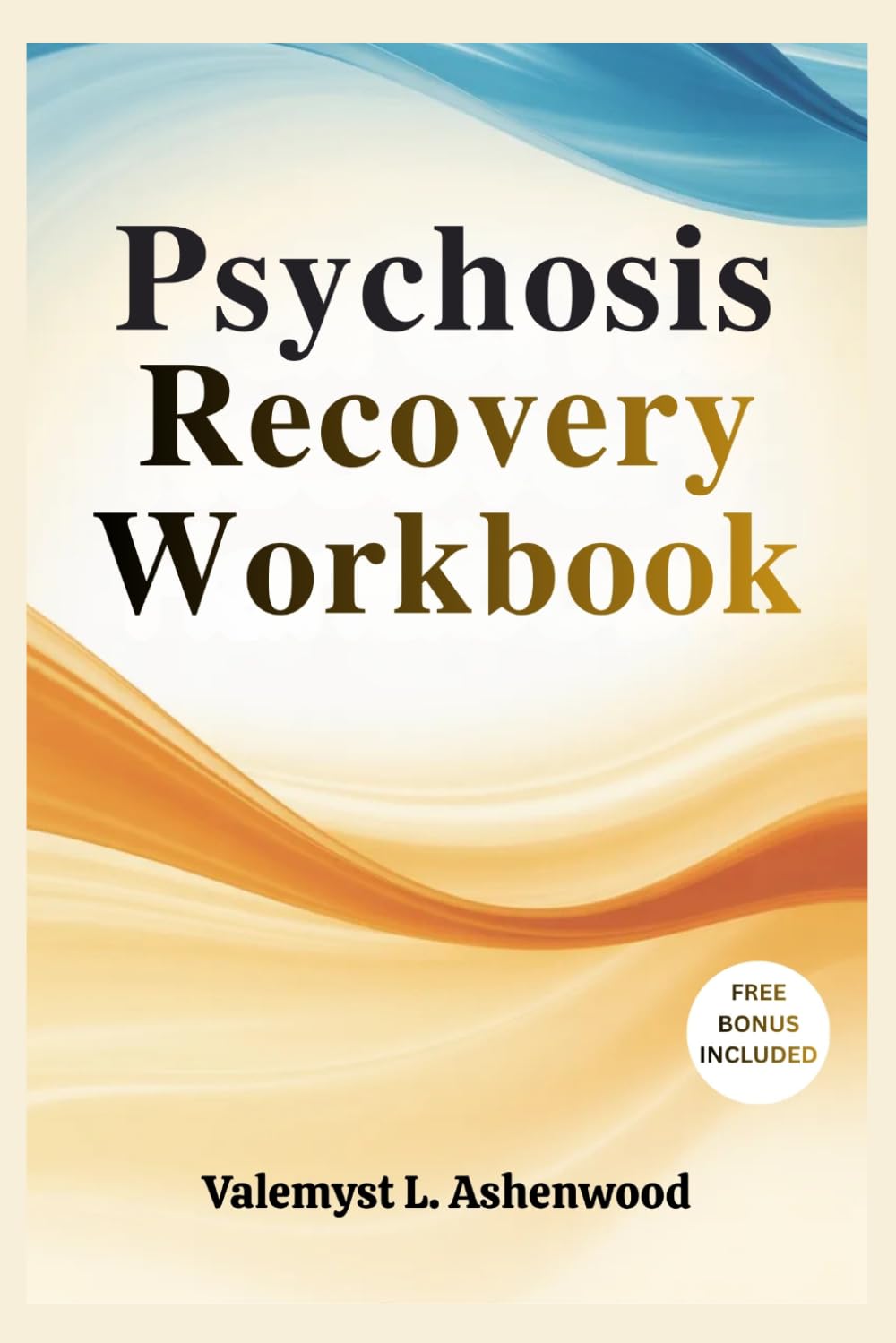 Psychosis Recovery workbook: A Practical Guide with Simple Exercises to Help You Reconnect, Heal, and Progress at Your Own Pace