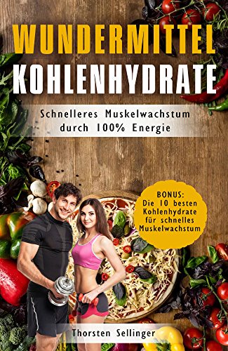 Kohlenhydrate Wundermittel: Schnelleres Muskelwachstum durch 100% Energie, Bonus: Die 10 besten Kohlenhydrate für schnelles Muskelwachstum