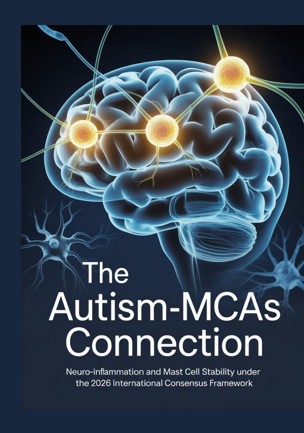 THE AUTISM-MCAS CONNECTION: Neuro-Inflammation and Mast Cell Stability Under the 2026 International Consensus Framework (The ED Syndrome Complete Guide Series)