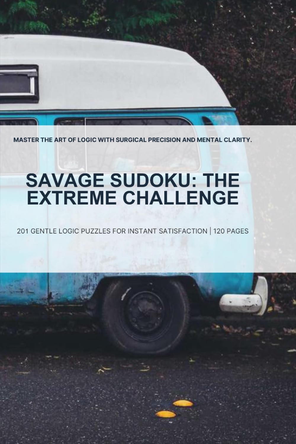 Savage Sudoku: The Extreme Challenge: MASTER THE ART OF LOGIC WITH SURGICAL PRECISION AND MENTAL CLARITY.