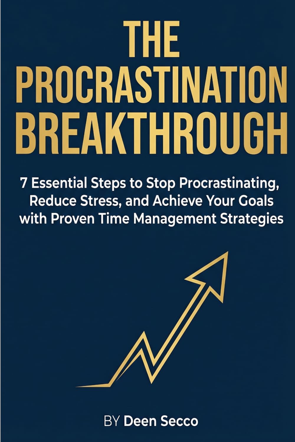 The Procrastination Breakthrough: 7 Essential Steps to Stop Procrastinating, Reduce Stress, and Achieve Your Goals with Proven Time Managment Strategies