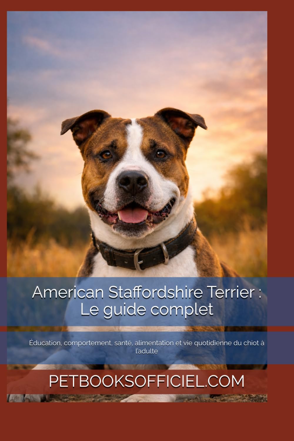 American Staffordshire Terrier : Le guide complet: Éducation, comportement, santé, alimentation et vie quotidienne du chiot à l’adulte (Les guides canins 2026 – Collection)