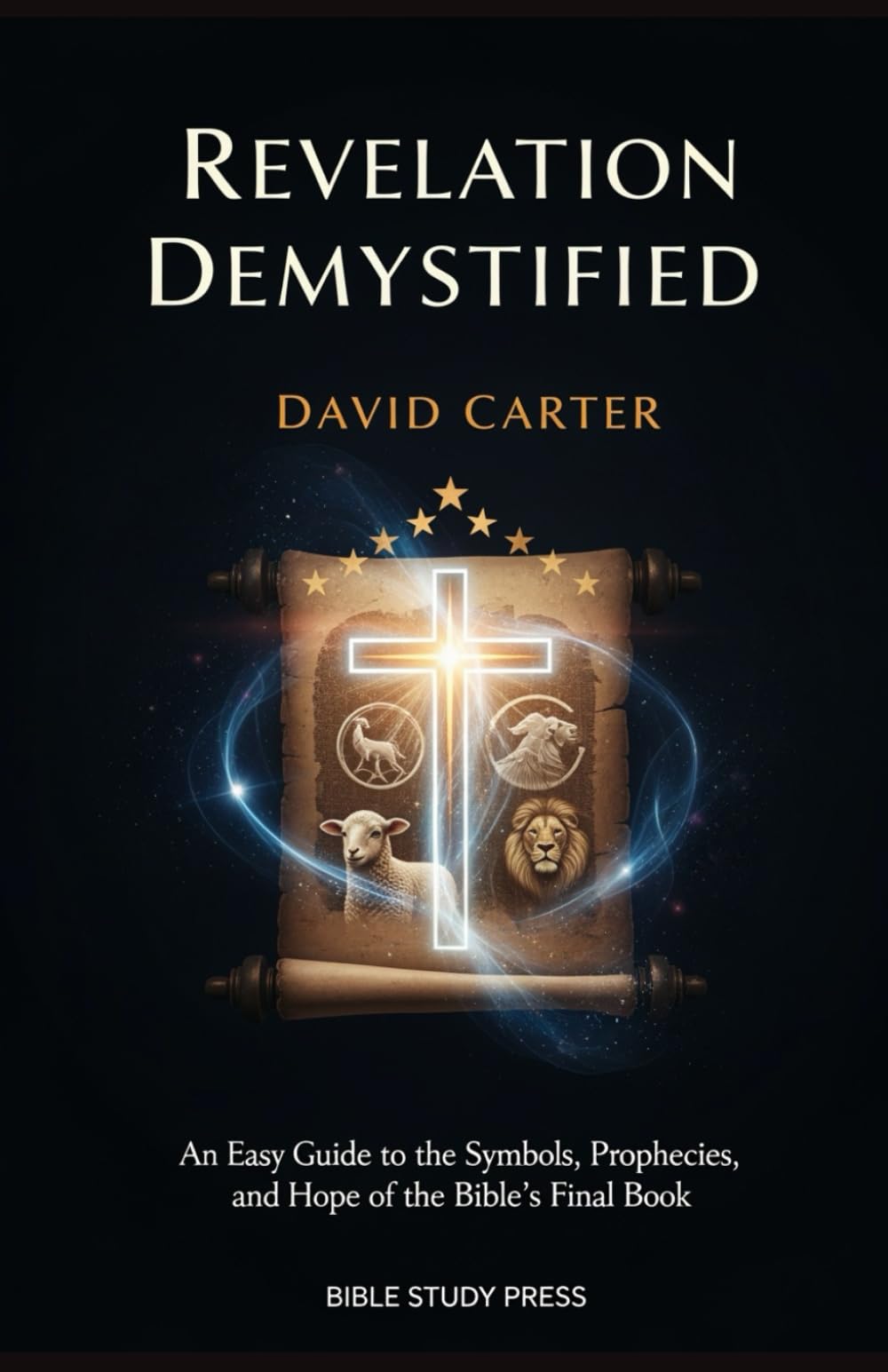 Revelation Demystified: An Easy Guide to the Symbols, Prophecies, and Hope of the Bible's Final Book