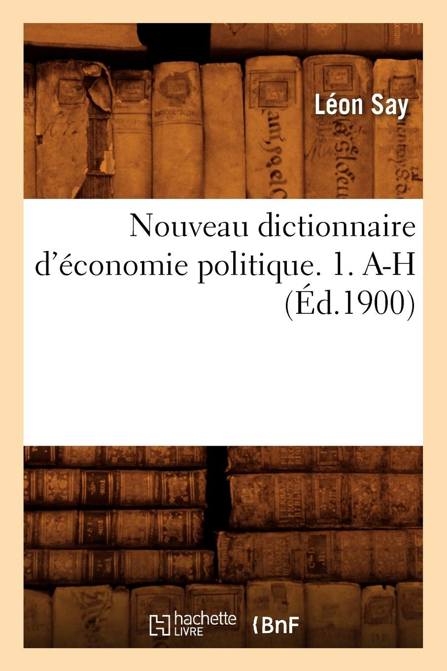 Nouveau dictionnaire d'économie politique. 1. A-H (Éd.1900)